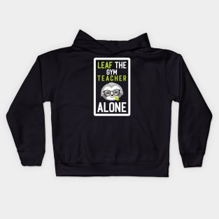 Funny Gym Teacher Pun - Leaf me Alone - Gifts for Gym Teachers Kids Hoodie